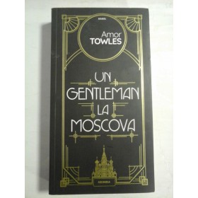     UN  GENTLEMAN  LA  MOSCOVA  (roman)  -  Amor  TOWLES  